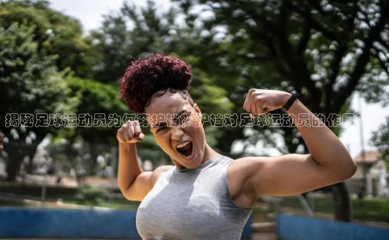 龙8线上官网梯哥哥科技揭秘足球运动员为何穿护裆？护裆对足球运动员的作用解析