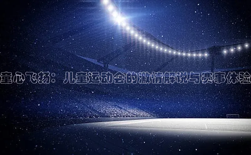 头号玩家网站官方网站下载猫眼童心飞扬：儿童运动会的激情解说与赛事体验