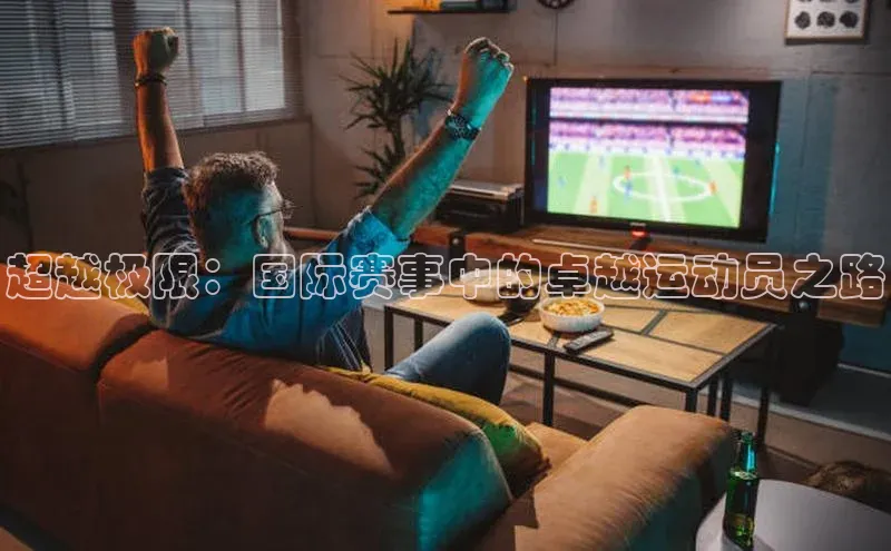 超越极限：国际赛事中的卓越运动员之路