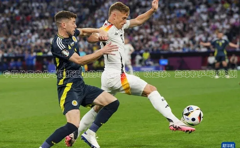 中国体育文化与传统运动的现代化发展：以足球、篮球和乒乓球为例