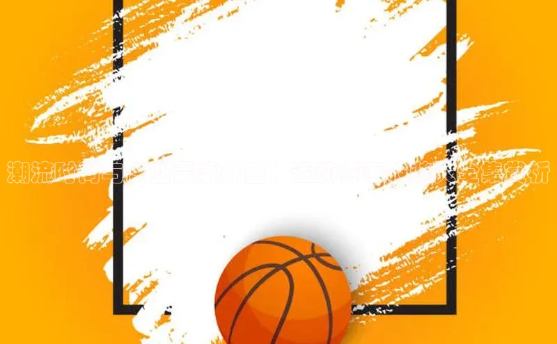 潮流时尚与专业需求并重：运动赛事服装大全集赏析