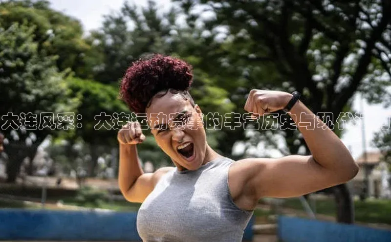 大连风采：大连运动赛事的丰富历史与现代活力