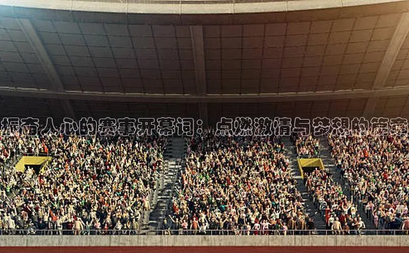 振奋人心的赛事开幕词：点燃激情与梦想的篇章
