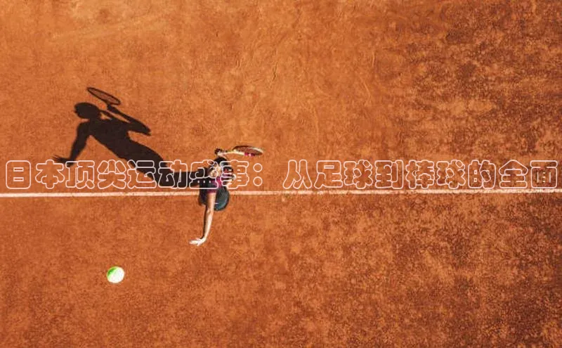 日本顶尖运动盛事：从足球到棒球的全面