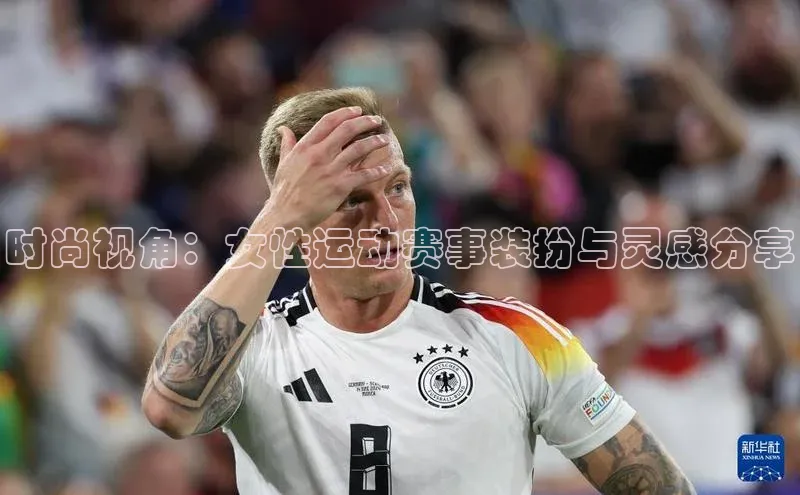 时尚视角：女性运动赛事装扮与灵感分享